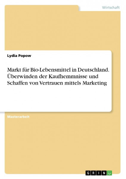 Markt für Bio-Lebensmittel in Deutschland. Überwinden der Kaufhemmnisse und Schaffen von Vertrauen mittels Marketing