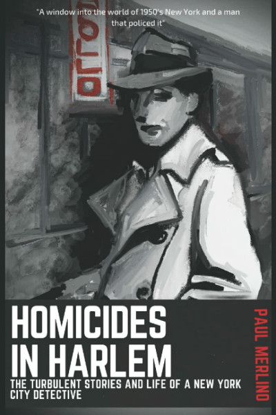 Homicides In Harlem: The Turbulent Stories and Life of a New York City Detective (The Walt Case Files)