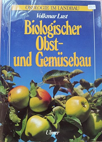 Biologischer Obst- und Gemüsebau: Naturgesteigerte Erzeugung von Obst und Gemüse auf biologisch-dynamischer Grundlage (Ökologie im Landbau)