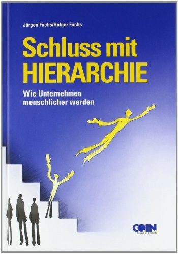 Schluß mit Hierarchie - Wie Unternehmen menschlicher werden