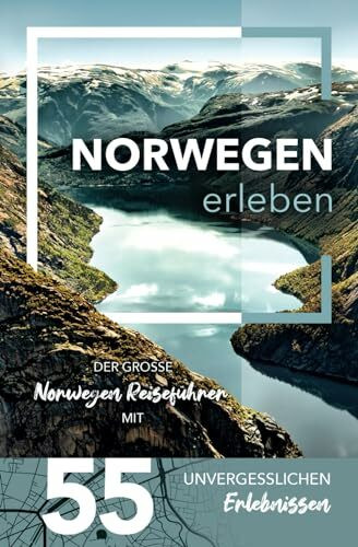 Norwegen erleben - Der große Norwegen Reiseführer mit 55 unvergesslichen Erlebnissen