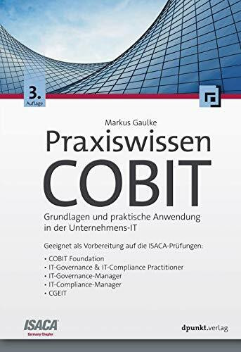Praxiswissen COBIT, Grundlagen und praktische Anwendung in der Unternehmens-IT