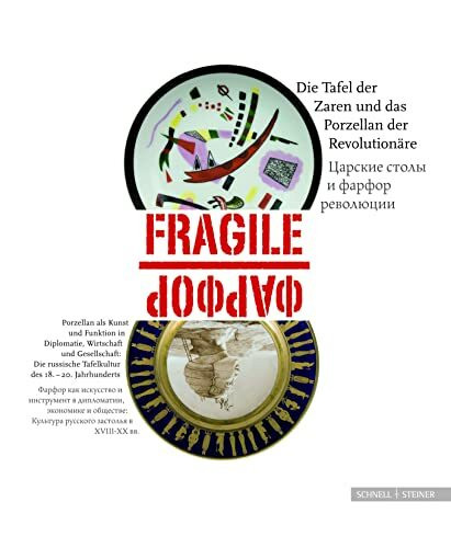 Fragile - die Tafel der Zaren und das Porzellan der Revolutionäre: Porzellan als Kunst und Instrument in Diplomatie, Wirtschaft und Gesellschaft. Die russische Tafelkultur des 18. bis 20. Jahrhunderts