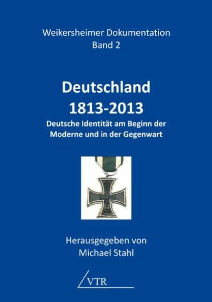 Deutschland 1813-2013: Deutsche Identität am Beginn der Moderne und in der Gegenwart (Weikersheimer Dokumentation) Deutschland 1813-2013: Deutsche Identität am Beginn der Moderne und in der Gegenwart (Weikersheimer Dokumentation)