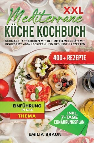 XXL Mediterrane Küche Kochbuch: Schmackhaft Kochen mit der Mittelmeerdiät! Mit insgesamt 400+ leckeren und gesunden Rezepten