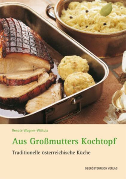 Aus Großmutters Kochtopf: Traditionelle österreichische Küche (Kulinarium)