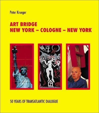 Art Bridge: New York - Cologne - New York. 50 Years of Transatlantic Dialogue