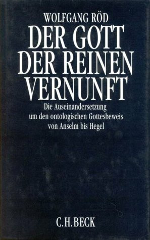 Der Gott der reinen Vernunft: Die Auseinandersetzung um den ontologischen Gottesbeweis von Anselm bis Hegel: Die Auseindersetzung um den ontologischen Gottesbeweis von Anselm bis Hegel