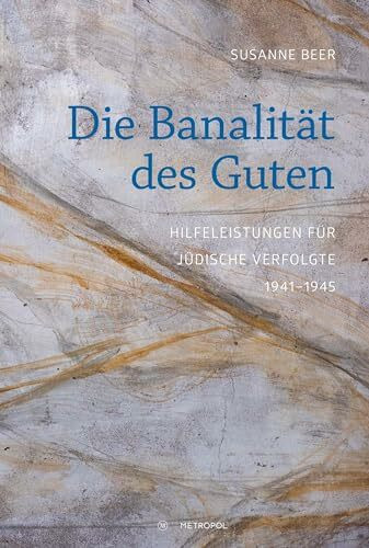 Die Banalität des Guten: Hilfeleistungen für jüdische Verfolgte 1941–1945