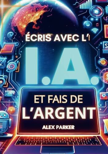 Écris avec l'IA et fais de l'argent: Tout ce dont vous avez besoin pour commencer à faire de l'argent en ligne avec l'intelligence artificielle comme ... l’intelligence artificielle pour réussir !)