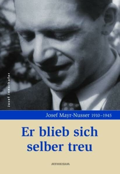 Er blieb sich selber treu: Josef Mayr-Nusser 1910-1945