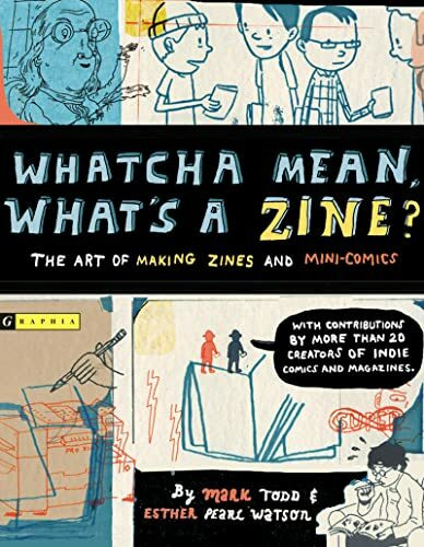 Whatcha Mean, What's a Zine?: The Art Of Making Zines And Mini-Comics