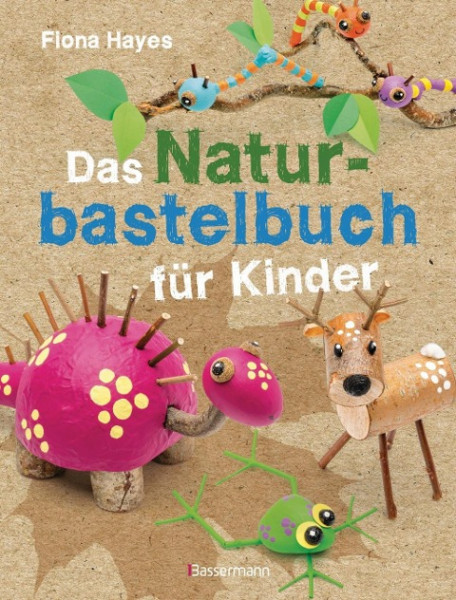 Das Naturbastelbuch für Kinder. 41 Projekte zum Basteln mit allem, was Wald, Wiese und Strand hergeben