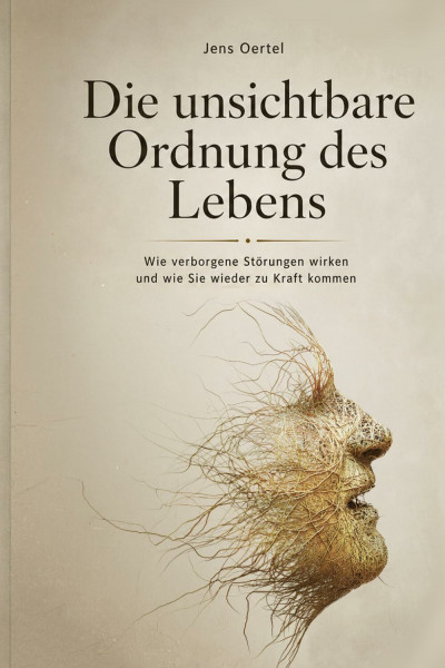 Die unsichtbare Ordnung des Lebens: Wie verborgene Störungen wirken und wie Sie wieder zu Kraft kommen