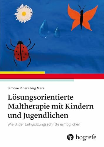 Lösungsorientierte Maltherapie mit Kindern und Jugendlichen: Wie Bilder Entwicklungsschritte ermöglichen