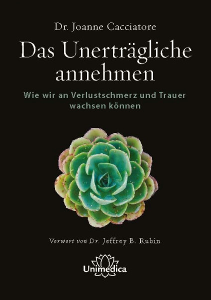 Das unerträgliche annehmen: Wie wir an Verlustschmerz und Trauer wachsen können