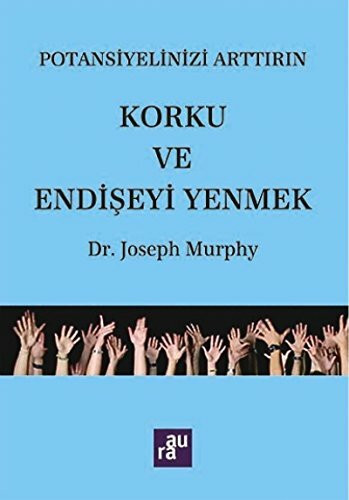 Potansiyelinizi Arttirin: Korku ve Endiseyi Yenmek: Potansiyelinizi Arttırın