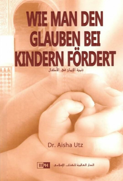 Wie man den Glauben bei Kindern födert [Gebundene Ausgabe] Dr. Aisha Utz und International Islamic Publishing House (IIPH)
