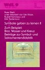 Symbole geben zu lernen, Bd.2, Zum Beispiel Brot, Wasser und Kreuz, Beiträge zur Symboldidaktik und Sakramentendidaktik