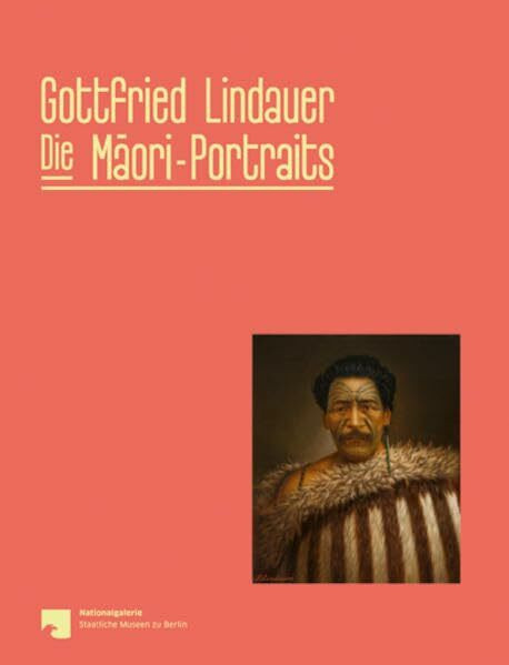 Gottfried Lindauer. Die Maori Portraits: Nationalgalerie, Staatliche Museen zu Berlin / Aukland Art Gallery Toi O Tamaki: The Maori Portraits
