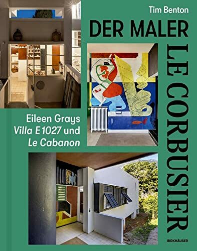 Le Corbusier – Der Maler: Eileen Grays Villa E 1027 und Le Cabanon