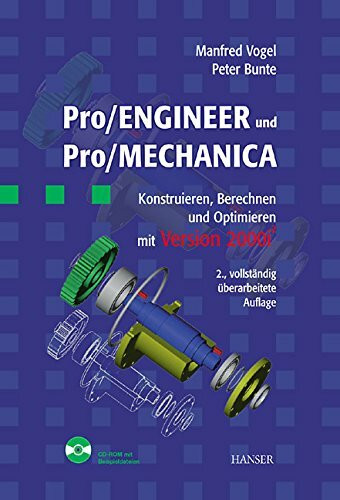 Pro/ENGINEER und Pro/MECHANICA: Konstruieren, Berechnen und Optimieren mit Version 2000i2 2., vollständig überarbeitete Auflage