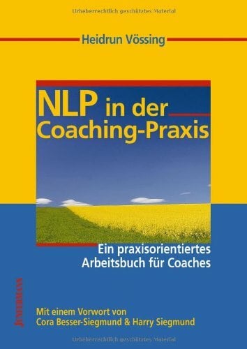 NLP in der Coaching-Praxis: Ein praxisorientiertes Arbeitsbuch für Coaches NLP in der Coaching-Praxis: Ein praxisorientiertes Arbeitsbuch für Coaches