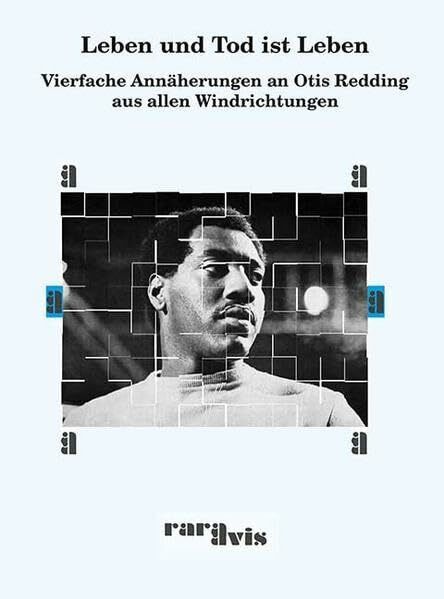 Leben und Tod ist Leben: Vierfache Annäherungen an Otis Redding aus allen Windrichtungen (rara avis)