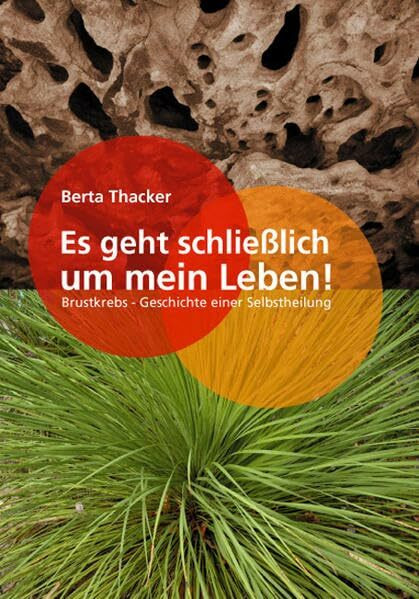 Es geht schliesslich um mein Leben!: Brustkrebs - Geschichte einer Selbstheilung