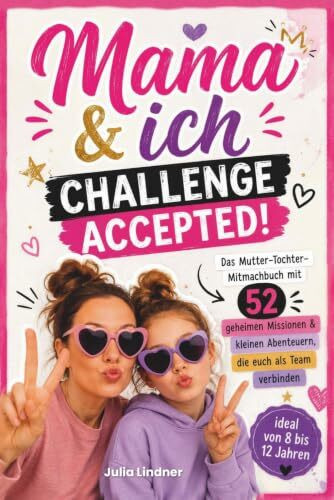 Mama & Ich: Challenge accepted! Das Mutter-Tochter-Mitmachbuch für die Vorpubertät - 52 geheime Missionen & kleine Abenteuer, die euch als Team verbinden und wie von selbst für echte Gespräche sorgen