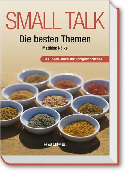 Small Talk - Die besten Themen: Das Ideen-Buch für Fortgeschrittene (Haufe Sachbuch Wirtschaft)