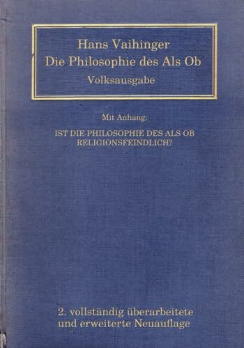 Die Philosophie des Als Ob: System der theoretischen, praktischen und religiösen Fiktionen der Menschheit auf Grund eines idealistischen Positivismus