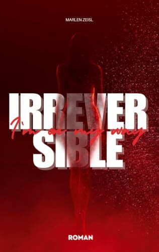 Irreversible: I´m on my way - Gegenwartsroman über Selbstverlust und den Mut zum Bruch
