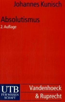 Absolutismus: Europäische Geschichte vom Westfälischen Frieden bis zur Krise des Ancien Régimes (UTB S (Small-Format): Uni-Taschenbücher)