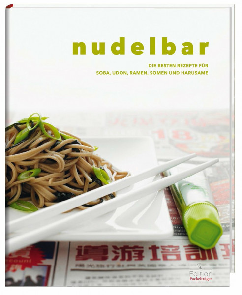 Nudelbar: Die besten Rezepte für Soba, Udon, Ramen, Somen und Harusame