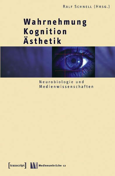 Wahrnehmung - Kognition - Ästhetik: Neurobiologie und Medienwissenschaften (Medienumbrüche)