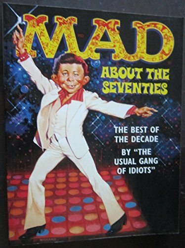 MAD about the Seventies: The Best of the Decade. By 'The Usual Gang of Idiots'