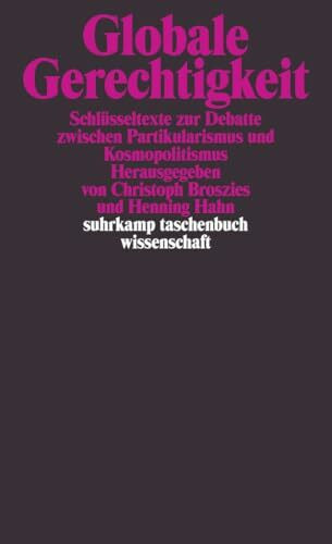 Globale Gerechtigkeit: Schlüsseltexte zur Debatte zwischen Partikularismus und Kosmopolitismus (suhrkamp taschenbuch wissenschaft)