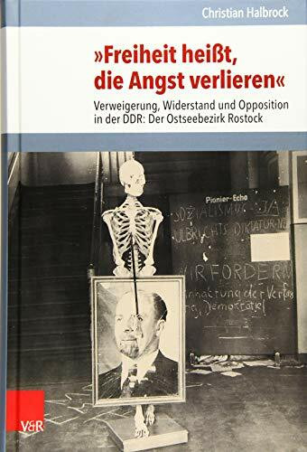 »Freiheit heißt, die Angst verlieren«: Verweigerung, Widerstand und Opposition in der DDR: Der Ostseebezirk Rostock (Analysen und Dokumente, Bd. 40) ... Demokratischen Republik (BStU), Band 40)