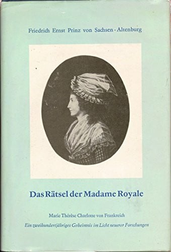 Das Rätsel der Madame Royale: Marie Therese Charlotte von Frankreich. Ein 200jähriges Geheimnis im Licht neuerer Forschungen. Überarb. u. hrsg. v. Marianne Eichhorn