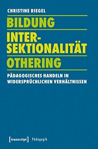 Bildung - Intersektionalität - Othering: Pädagogisches Handeln in widersprüchlichen Verhältnissen (Pädagogik) Bildung - Intersektionalität - Othering: Pädagogisches Handeln in widersprüchlichen Verhältnissen (Pädagogik)