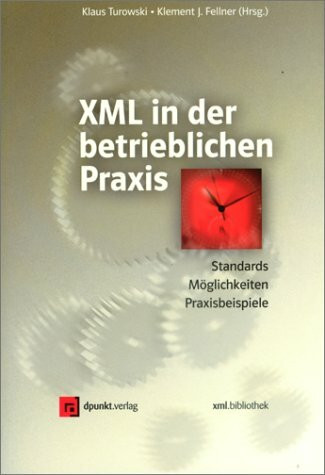 XML in der betrieblichen Praxis: Standards, Möglichkeiten, Praxisbeispiele (xml.bibliothek)