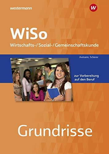 Grundrisse WiSo: Wirtschafts-/ Sozial-/ Gemeinschaftskunde zur Vorbereitung auf den Beruf Arbeitsheft