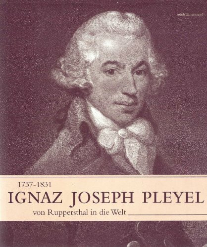 Ignaz Joseph Pleyel: Von Ruppersthal in die Welt: Von Ruppersthal in die Welt. 1757-1831. Der Versuch einer ersten biografischen Zusammenschau