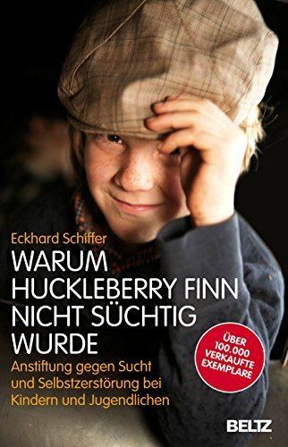 Warum Huckleberry Finn nicht süchtig wurde: Anstiftung gegen Sucht und Selbstzerstörung bei Kindern und Jugendlichen (Beltz Taschenbuch / Essay)