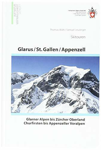 Glarus - St. Gallen - Appenzell Skitouren: Glarner Alpen bis Zürcher Oberland, Churfirsten bis Appenzeller Voralpen: Von den Glarner Alpen zum Alpstein (Skitourenführer)