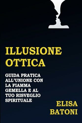 Illusione Ottica: Guida pratica all'unione con la fiamma gemella e al tuo risveglio spirituale (Zen Travel, Band 2)