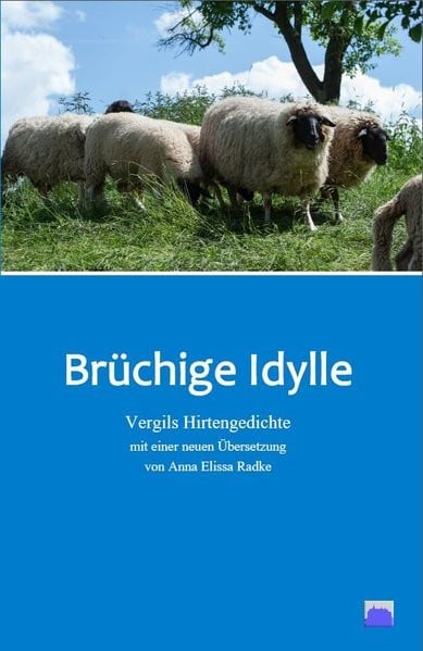 Brüchige Idylle: Vergils Hirtengedichte mit einer neuen Übersetzung von Anna Elissa Radke