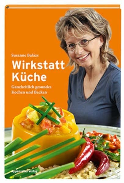 Wirkstatt Küche: Ganzheitlich gesundes Kochen und Backen