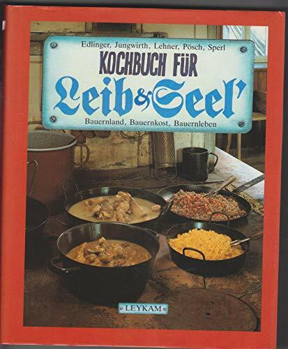 Kochbuch für Leib & Seel'. Bauernland, Bauernkost, Bauernleben in der Südoststeiermark